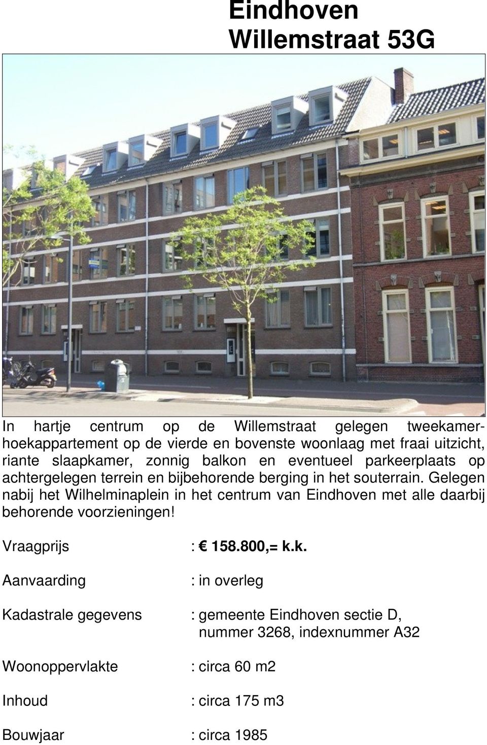 Gelegen nabij het Wilhelminaplein in het centrum van Eindhoven met alle daarbij behorende voorzieningen! Vraagprijs : 158.800,= k.