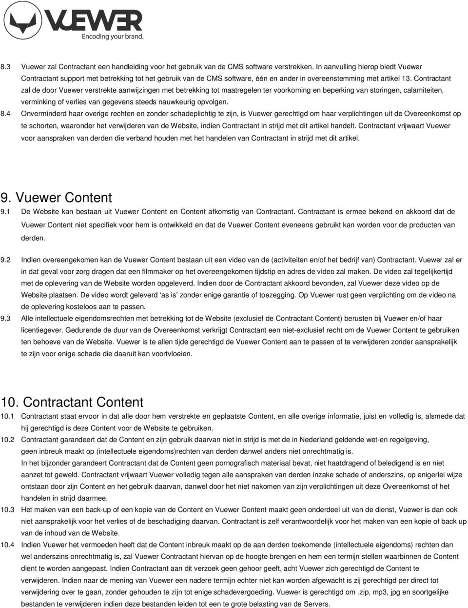 Contractant zal de door Vuewer verstrekte aanwijzingen met betrekking tot maatregelen ter voorkoming en beperking van storingen, calamiteiten, verminking of verlies van gegevens steeds nauwkeurig