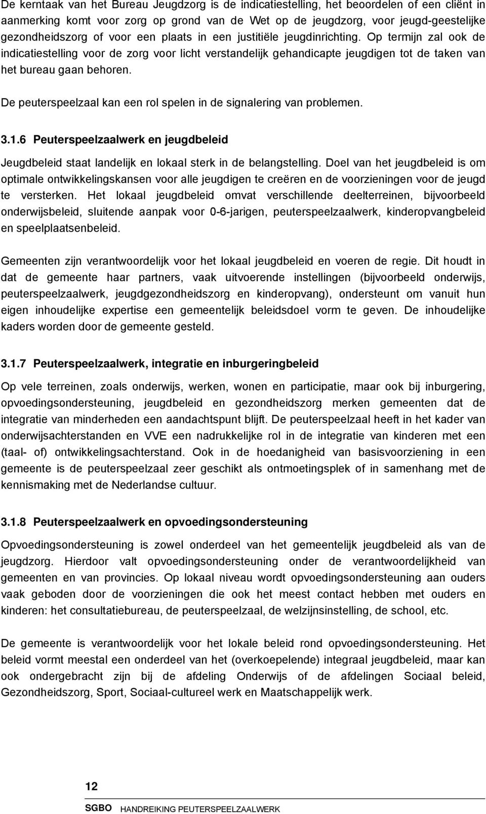 De peuterspeelzaal kan een rol spelen in de signalering van problemen. 3.1.6 Peuterspeelzaalwerk en jeugdbeleid Jeugdbeleid staat landelijk en lokaal sterk in de belangstelling.