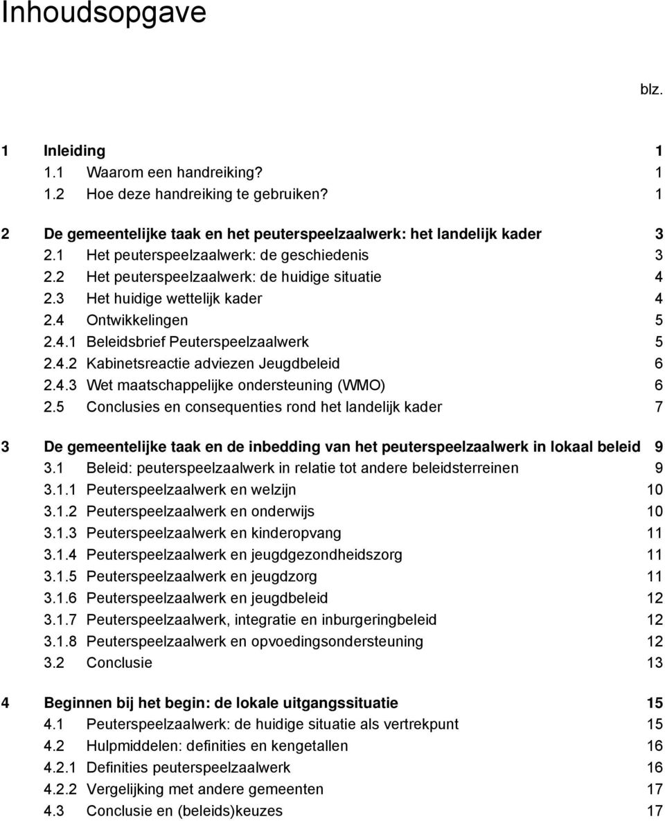 4.3 Wet maatschappelijke ondersteuning (WMO) 6 2.5 Conclusies en consequenties rond het landelijk kader 7 3 De gemeentelijke taak en de inbedding van het peuterspeelzaalwerk in lokaal beleid 9 3.