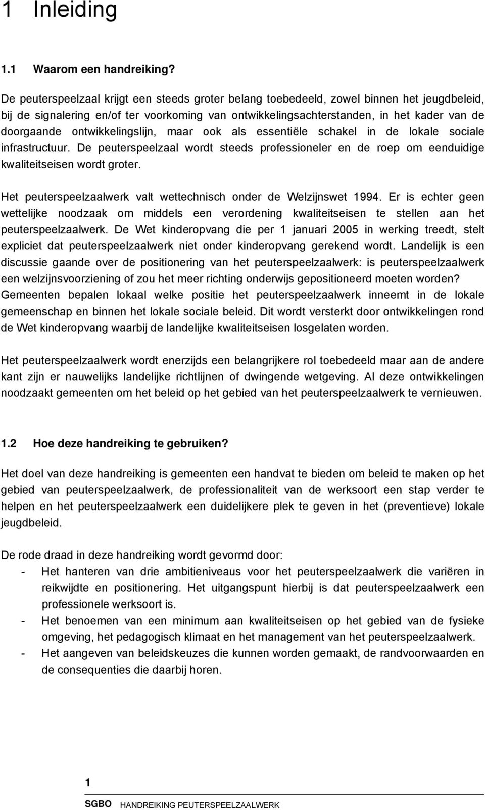 ontwikkelingslijn, maar ook als essentiële schakel in de lokale sociale infrastructuur. De peuterspeelzaal wordt steeds professioneler en de roep om eenduidige kwaliteitseisen wordt groter.