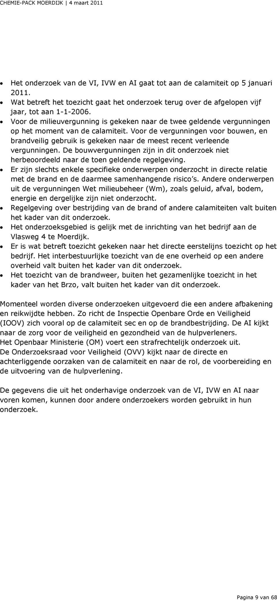 Voor de vergunningen voor bouwen, en brandveilig gebruik is gekeken naar de meest recent verleende vergunningen.