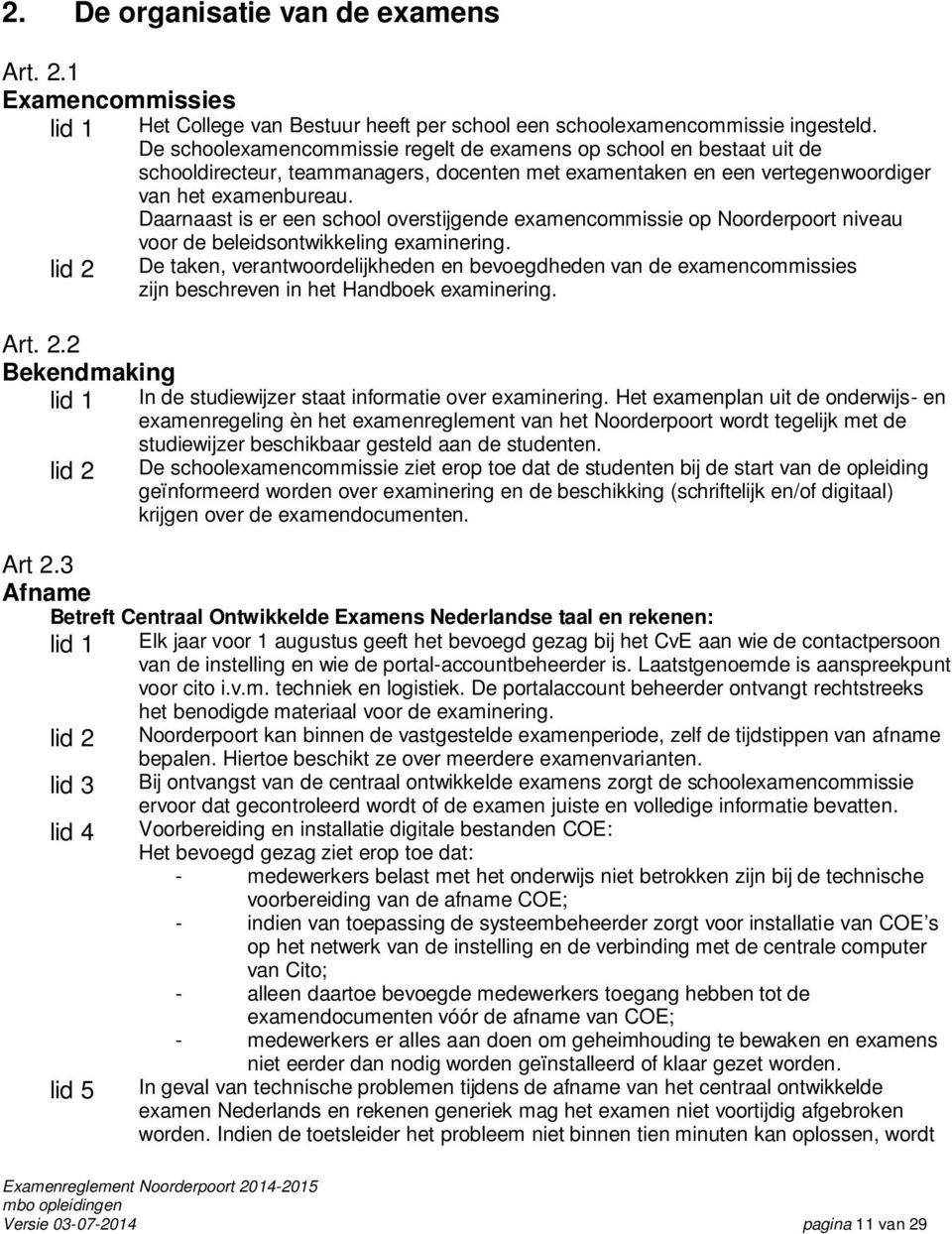 Daarnaast is er een school overstijgende examencommissie op Noorderpoort niveau voor de beleidsontwikkeling examinering.