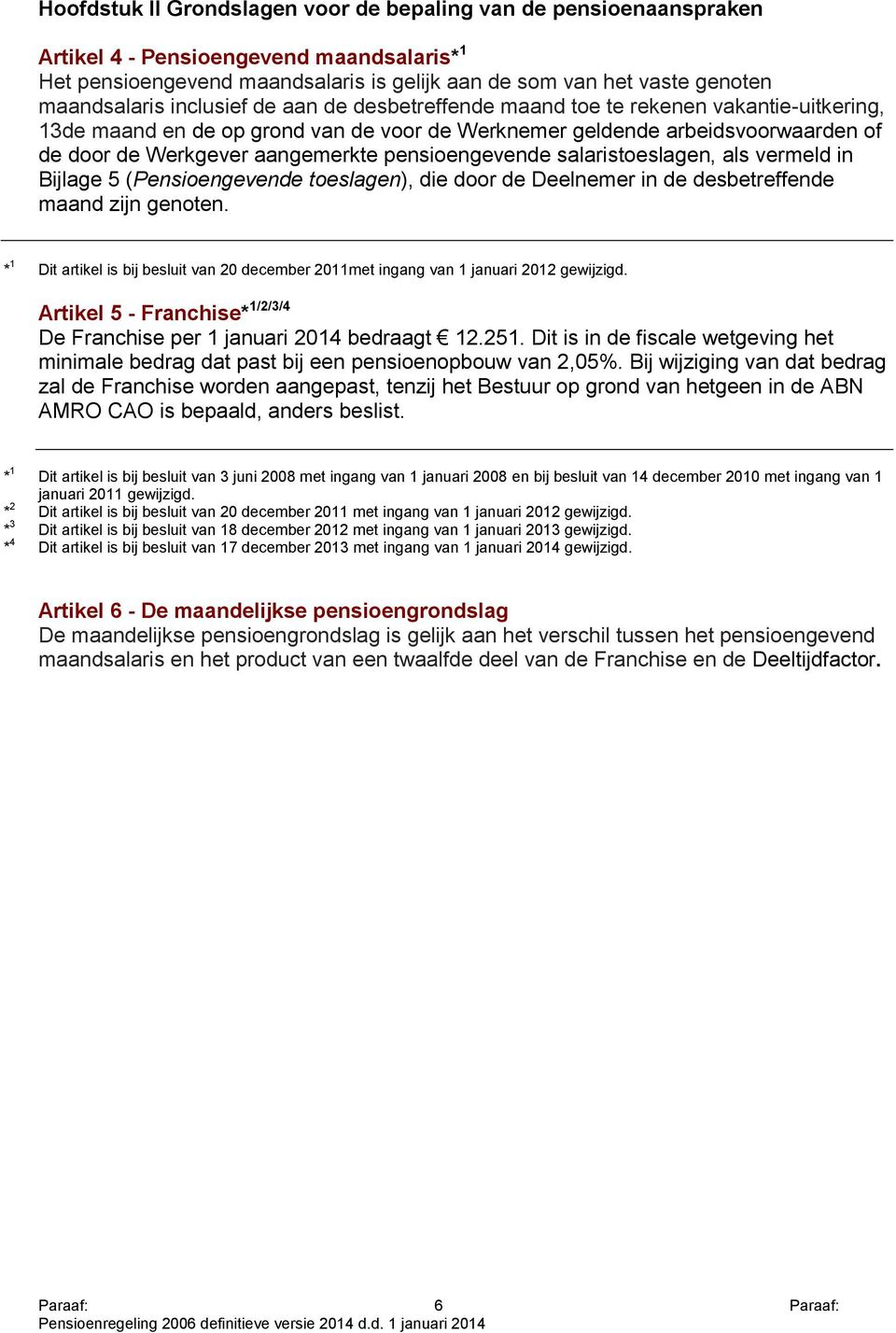 pensioengevende salaristoeslagen, als vermeld in Bijlage 5 (Pensioengevende toeslagen), die door de Deelnemer in de desbetreffende maand zijn genoten.