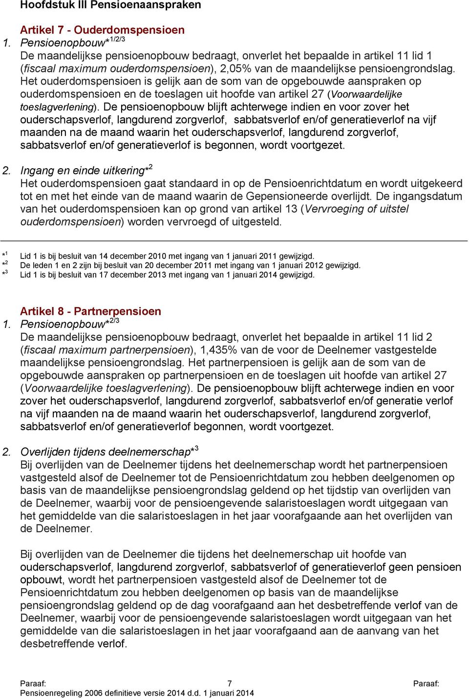 Het ouderdomspensioen is gelijk aan de som van de opgebouwde aanspraken op ouderdomspensioen en de toeslagen uit hoofde van artikel 27 (Voorwaardelijke toeslagverlening).