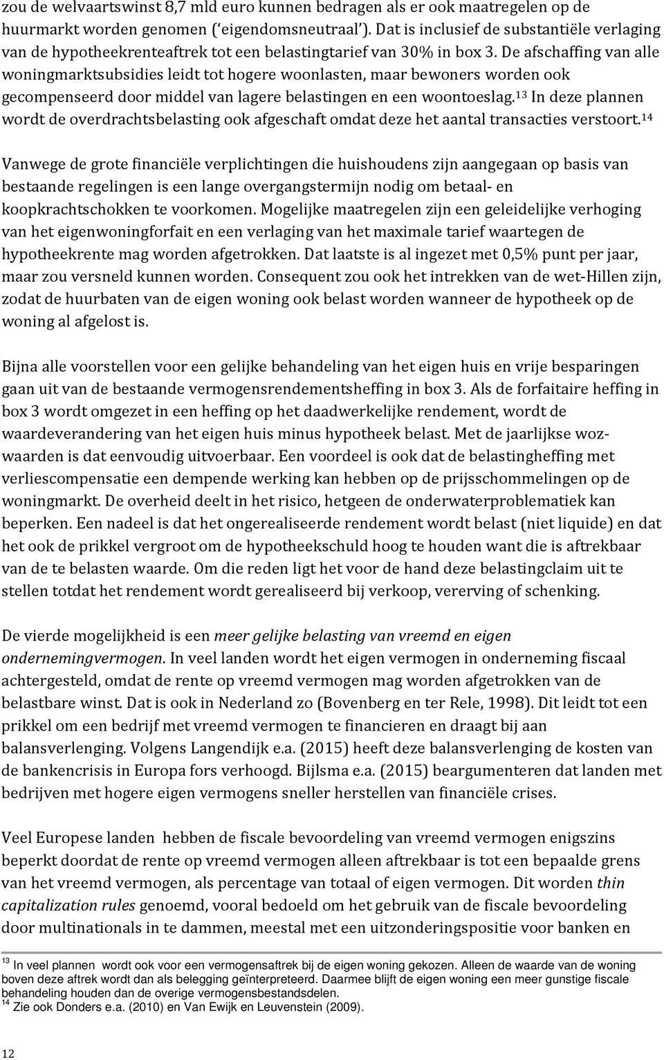 De afschaffing van alle woningmarktsubsidies leidt tot hogere woonlasten, maar bewoners worden ook gecompenseerd door middel van lagere belastingen en een woontoeslag.