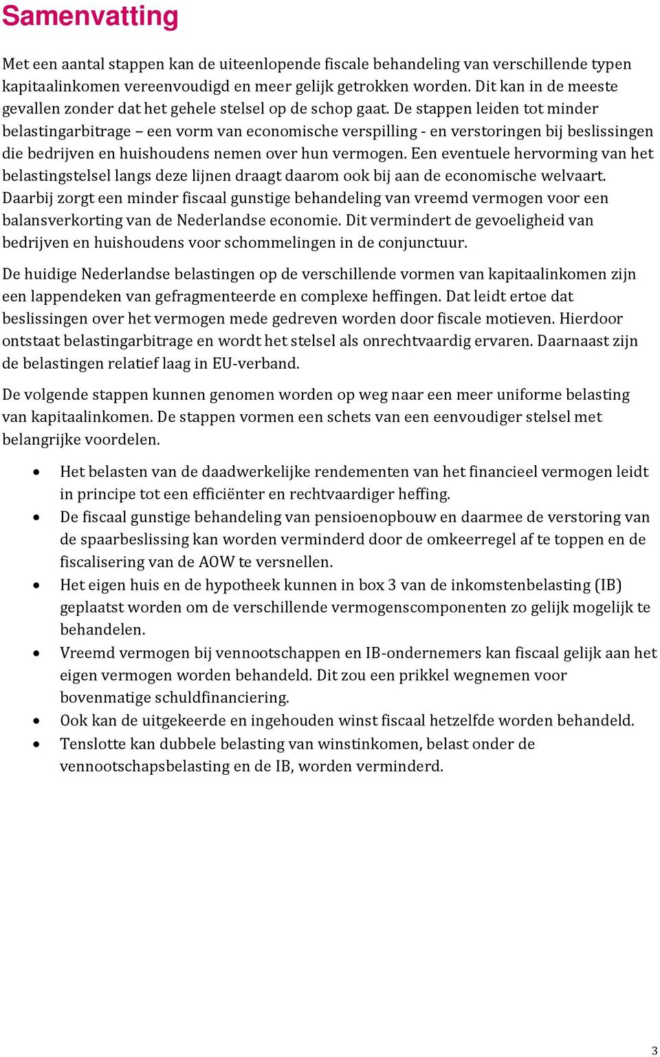 De stappen leiden tot minder belastingarbitrage een vorm van economische verspilling en verstoringen bij beslissingen die bedrijven en huishoudens nemen over hun vermogen.