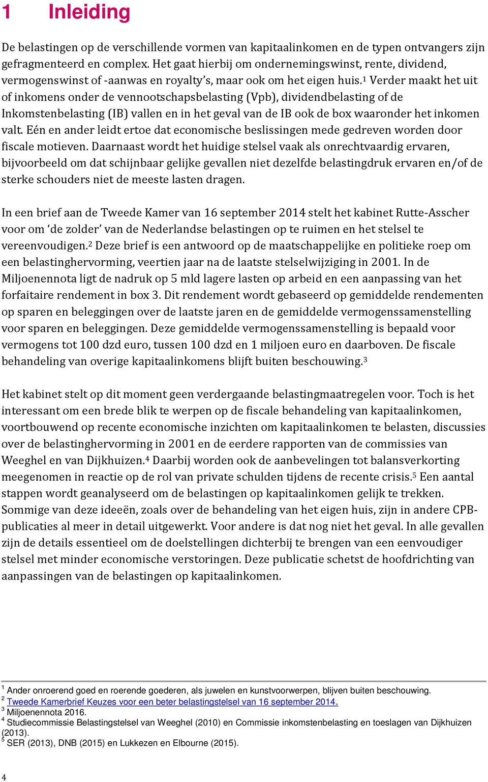 1 Verder maakt het uit of inkomens onder de vennootschapsbelasting (Vpb), dividendbelasting of de Inkomstenbelasting (IB) vallen en in het geval van de IB ook de box waaronder het inkomen valt.