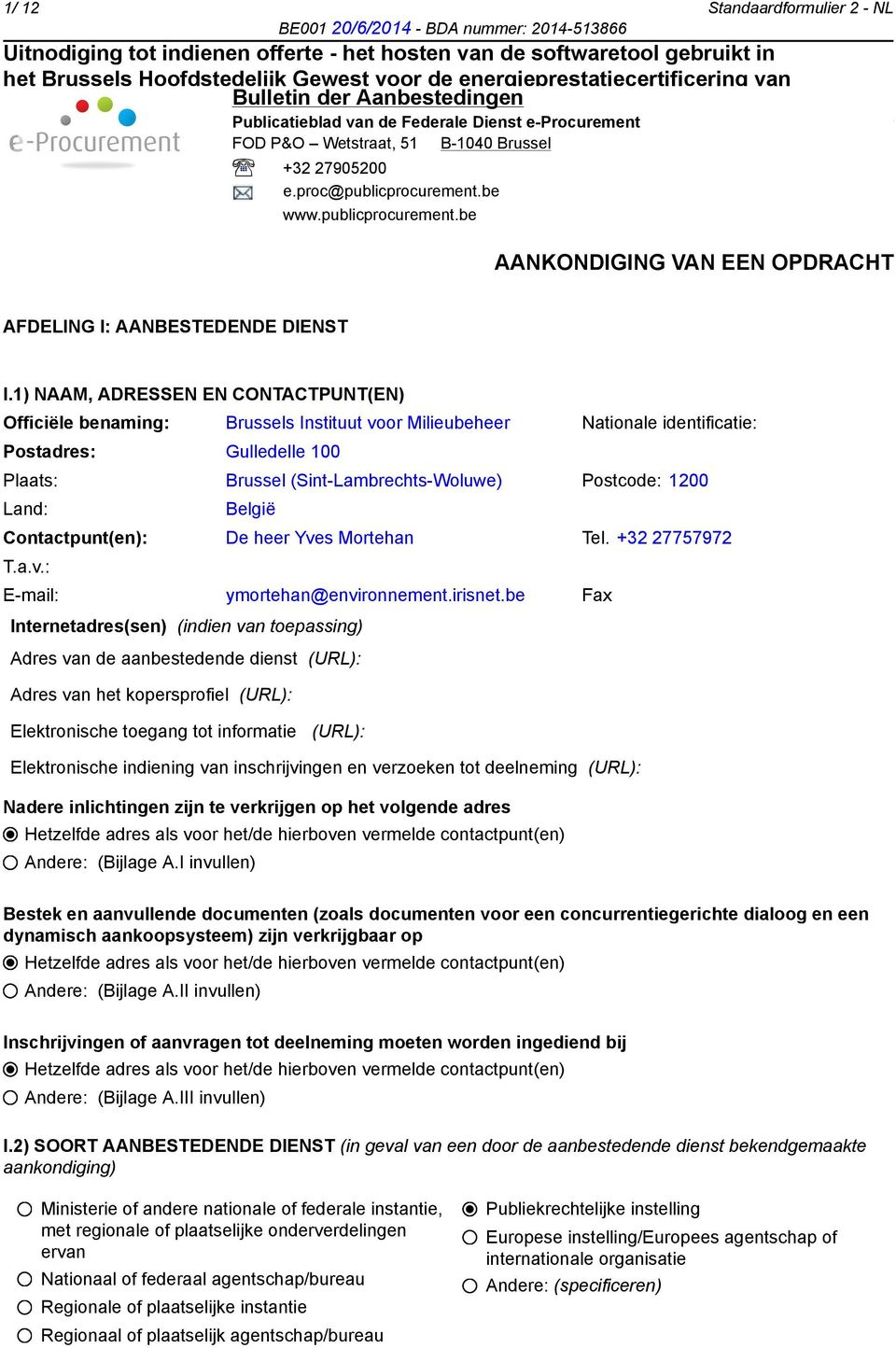 1) NAAM, ADRESSEN EN CONTACTPUNT(EN) Officiële benaming: Brussels Instituut voor Milieubeheer Nationale identificatie: Postadres: Gulledelle 100 Plaats: Brussel (Sint-Lambrechts-Woluwe) Postcode: