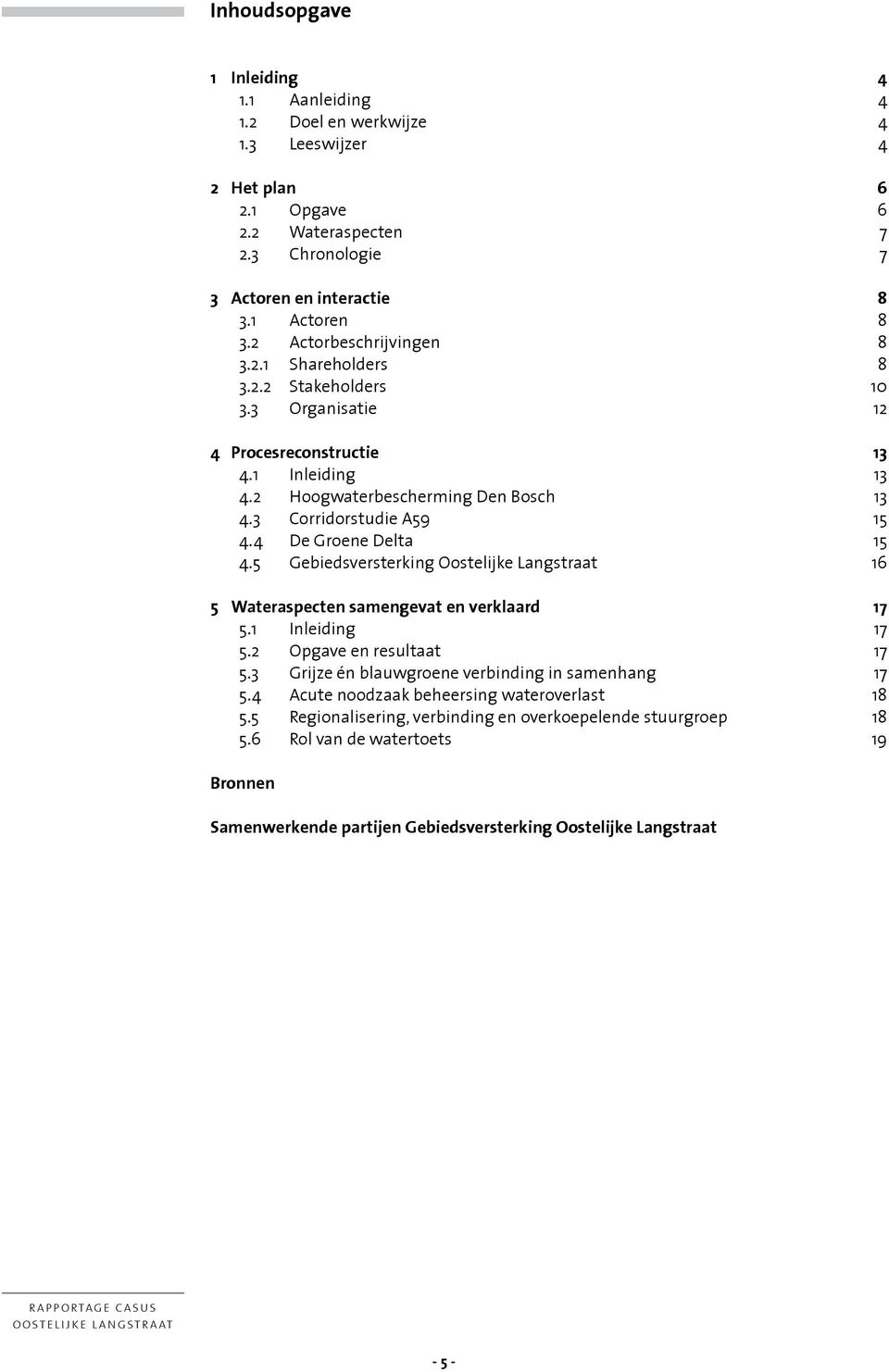 4 De Groene Delta 15 4.5 Gebiedsversterking Oostelijke Langstraat 16 5 Wateraspecten samengevat en verklaard 17 5.1 Inleiding 17 5.2 Opgave en resultaat 17 5.