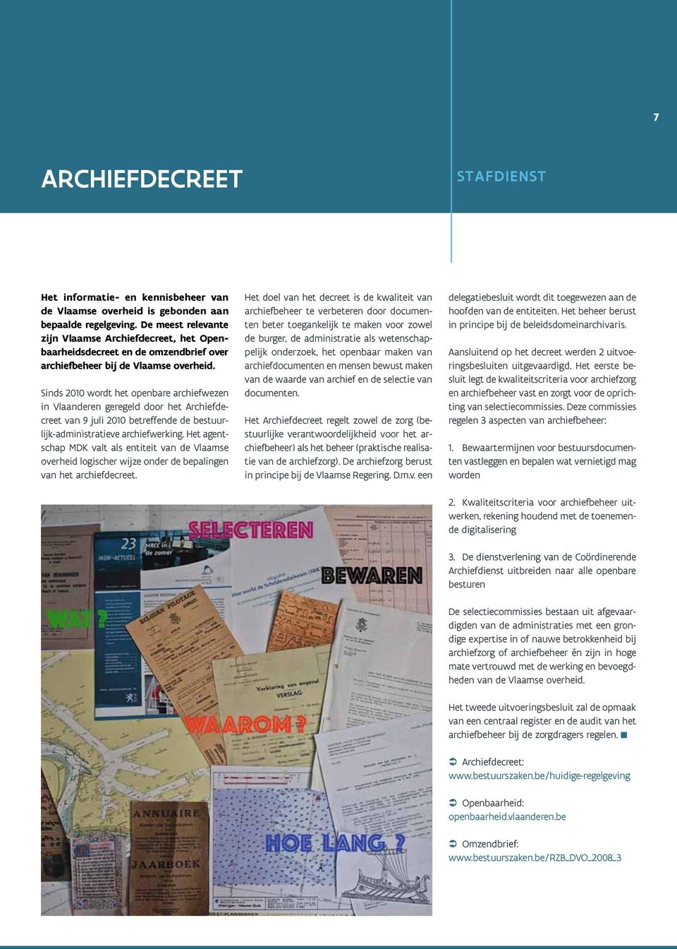 Sinds 2010 wordt het openbare archiefwezen in Vlaanderen geregeld door het Archiefdecreet van 9 juli 2010 betreffende de bestuurlijk-administratieve archiefwerking.