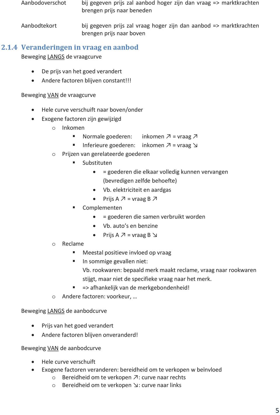 !! Beweging VAN de vraagcurve Hele curve verschuift naar boven/onder Exogene factoren zijn gewijzigd o Inkomen Normale goederen: inkomen = vraag Inferieure goederen: inkomen = vraag o Prijzen van