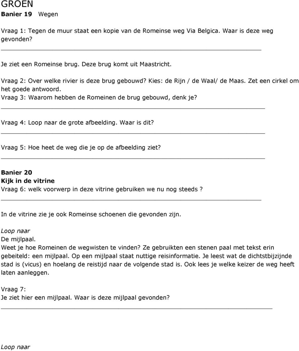 _ Vraag 4: Loop naar de grote afbeelding. Waar is dit? _ Vraag 5: Hoe heet de weg die je op de afbeelding ziet? _ Banier 20 Vraag 6: welk voorwerp in deze vitrine gebruiken we nu nog steeds?