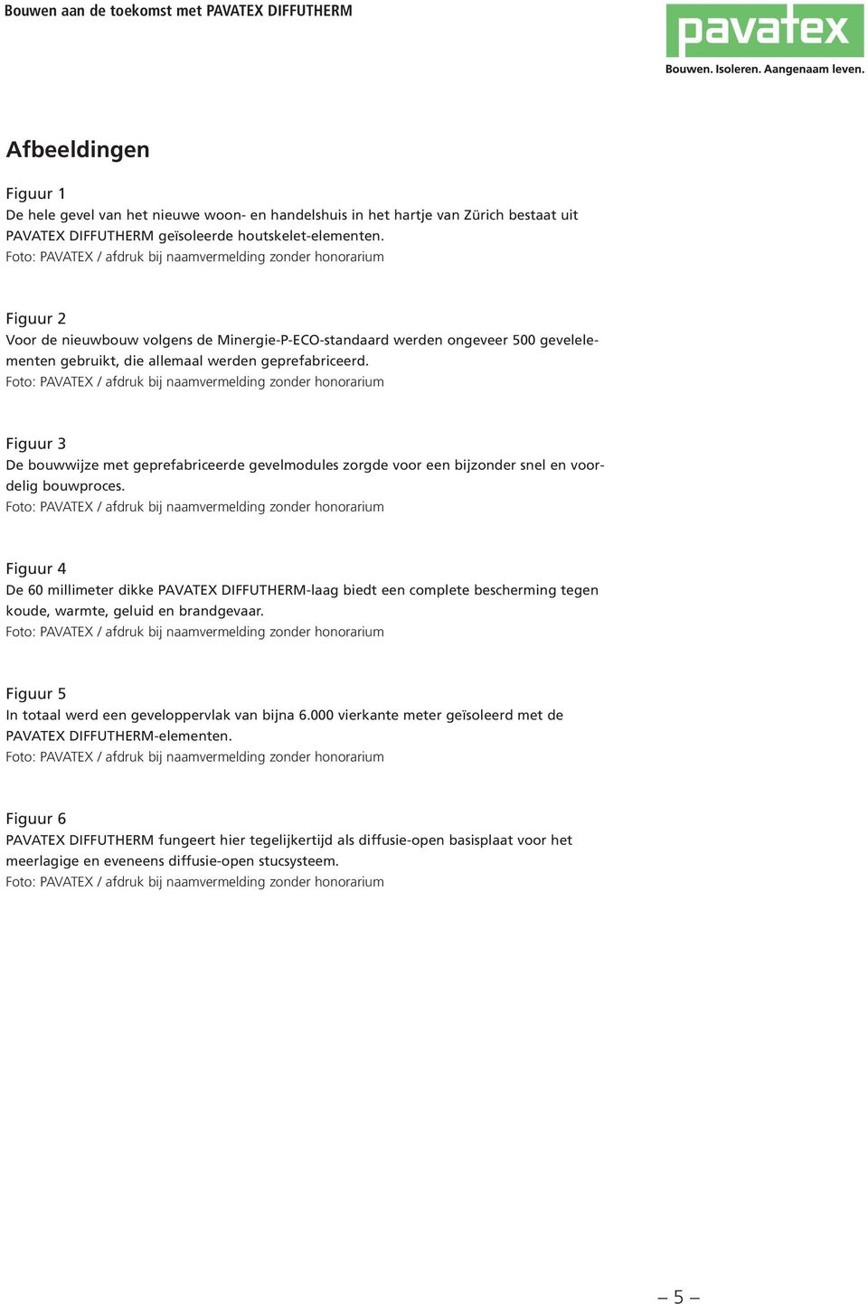 Figuur 3 De bouwwijze met geprefabriceerde gevelmodules zorgde voor een bijzonder snel en voordelig bouwproces.