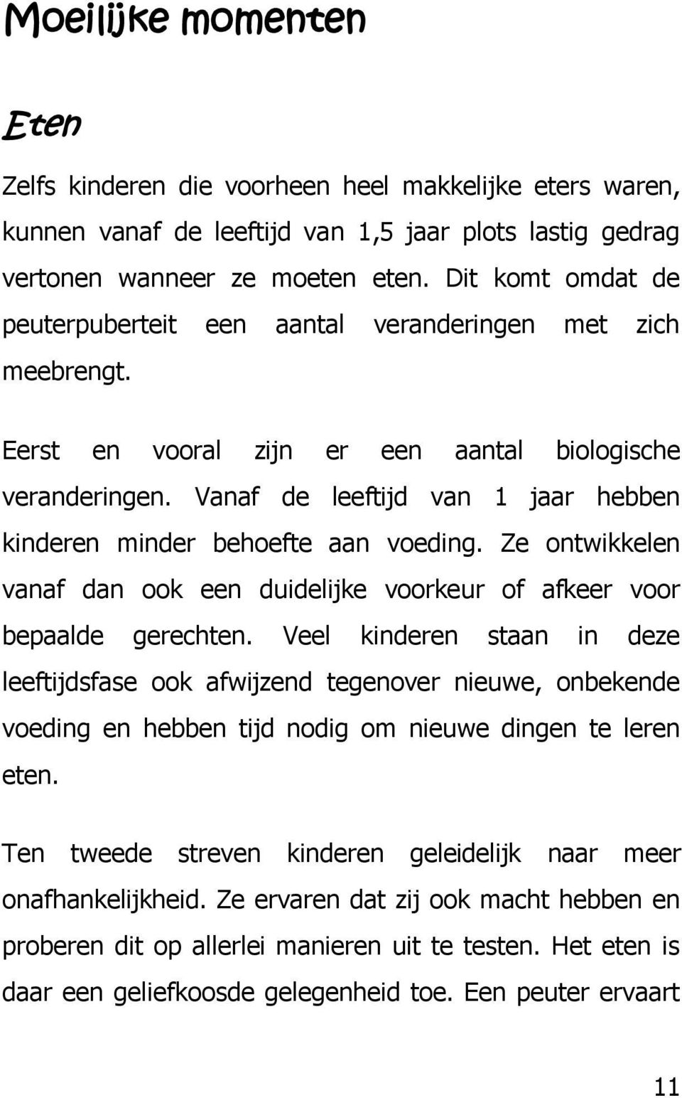 Vanaf de leeftijd van 1 jaar hebben kinderen minder behoefte aan voeding. Ze ontwikkelen vanaf dan ook een duidelijke voorkeur of afkeer voor bepaalde gerechten.