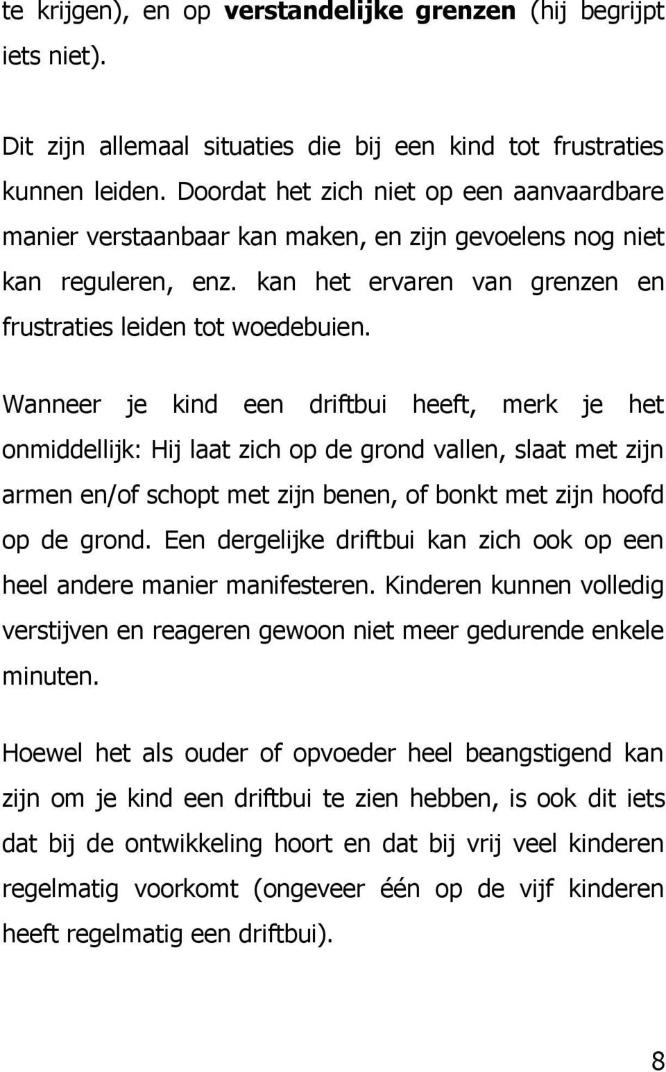 Wanneer je kind een driftbui heeft, merk je het onmiddellijk: Hij laat zich op de grond vallen, slaat met zijn armen en/of schopt met zijn benen, of bonkt met zijn hoofd op de grond.