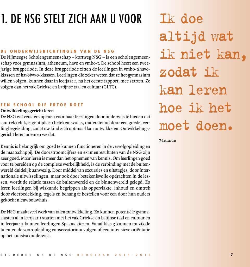 Leerlingen die zeker weten dat ze het gymnasium willen volgen, kunnen daar in leerjaar 1, na het eerste rapport, mee starten. Ze volgen dan het vak Griekse en Latijnse taal en cultuur (GLTC).