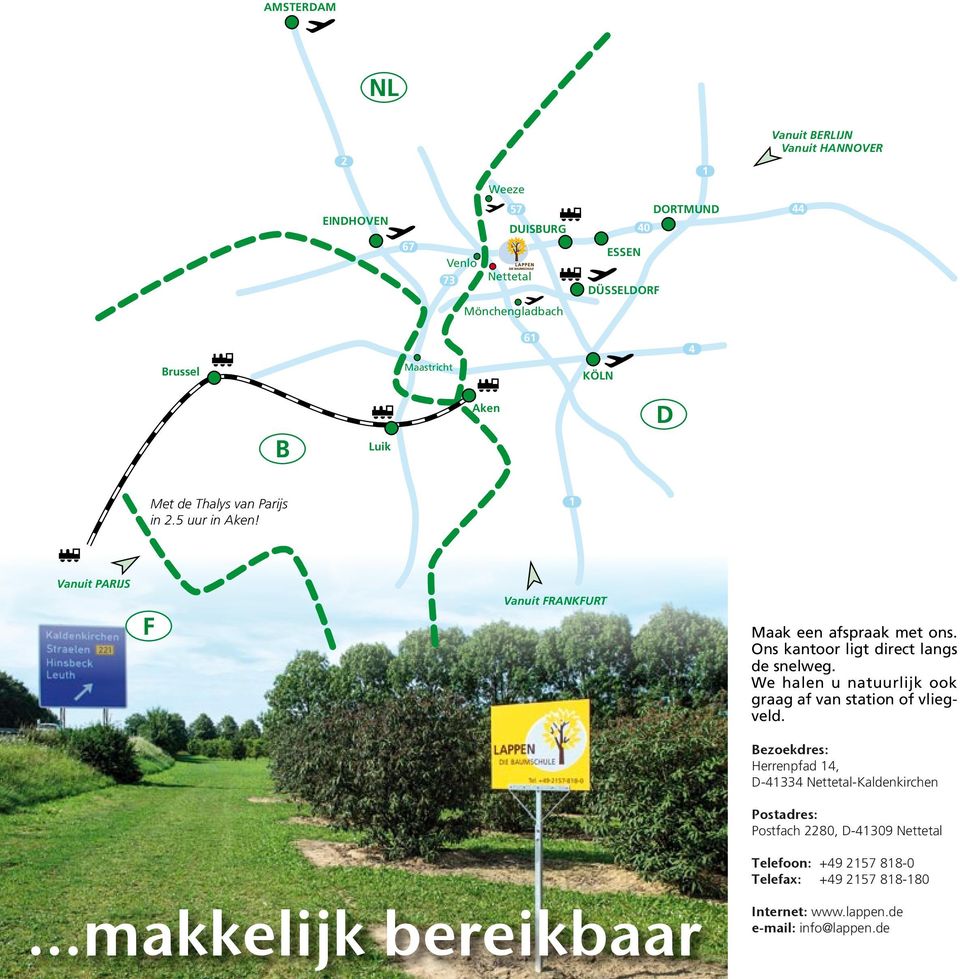 Ons kantoor ligt direct langs de snelweg. We halen u natuurlijk ook graag af van station of vliegveld.