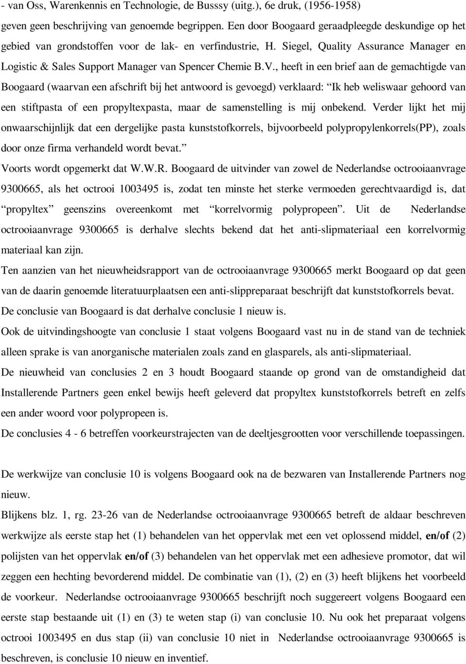 V., heeft in een brief aan de gemachtigde van Boogaard (waarvan een afschrift bij het antwoord is gevoegd) verklaard: Ik heb weliswaar gehoord van een stiftpasta of een propyltexpasta, maar de