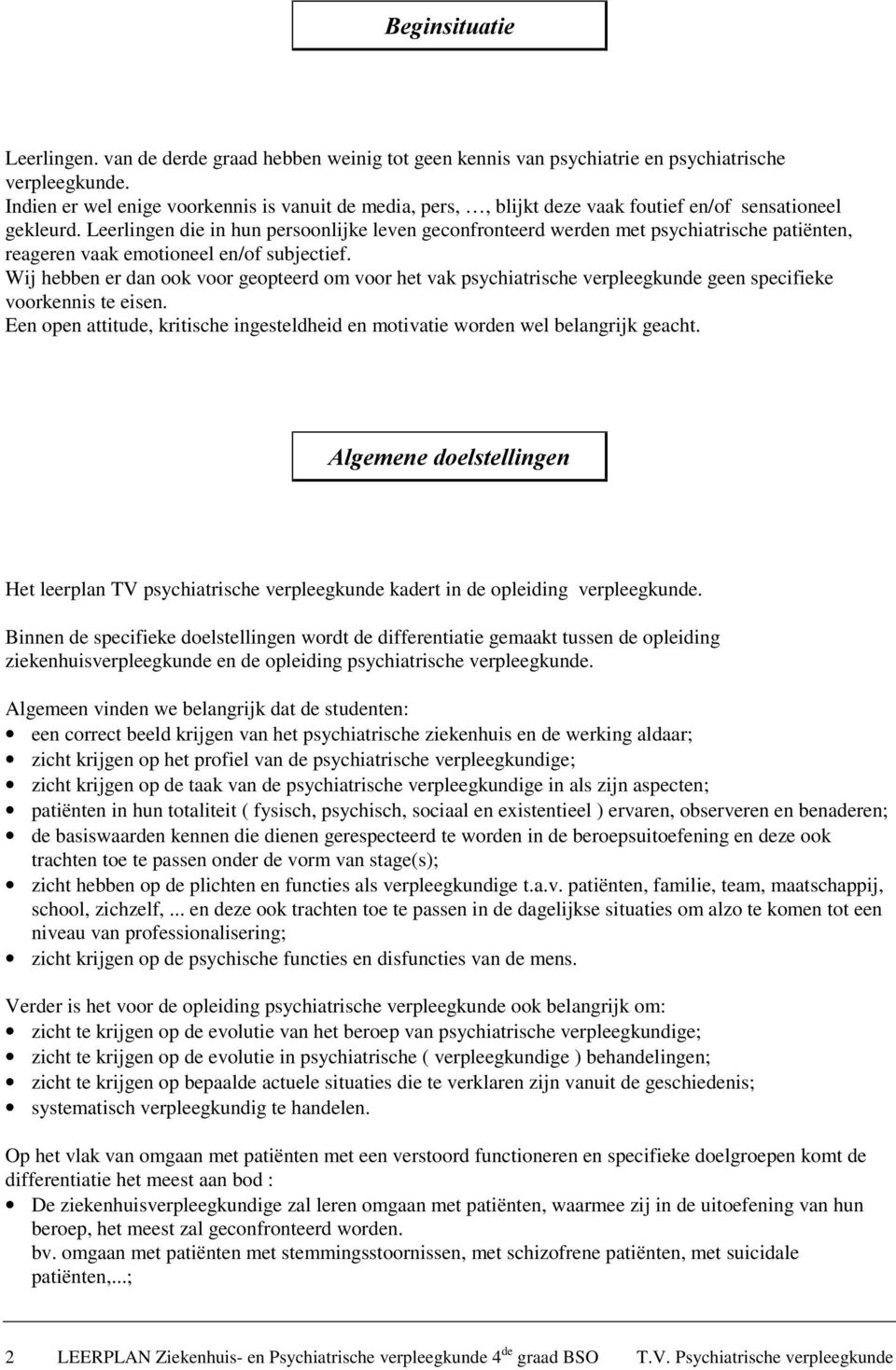 Leerlingen die in hun persoonlijke leven geconfronteerd werden met psychiatrische patiënten, reageren vaak emotioneel en/of subjectief.