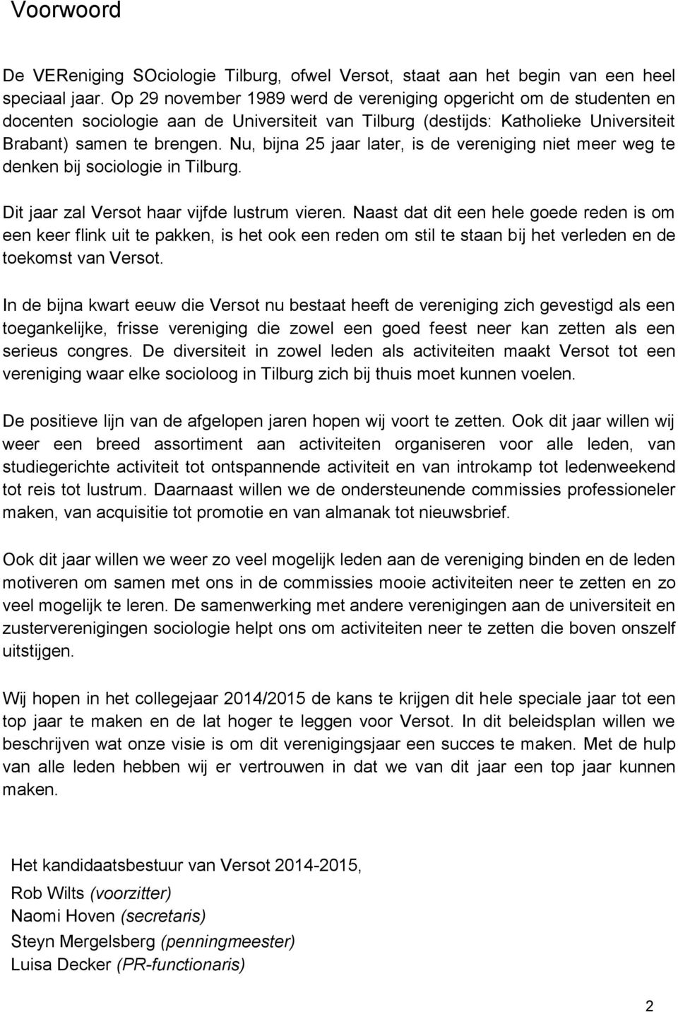 Nu, bijna 25 jaar later, is de vereniging niet meer weg te denken bij sociologie in Tilburg. Dit jaar zal Versot haar vijfde lustrum vieren.