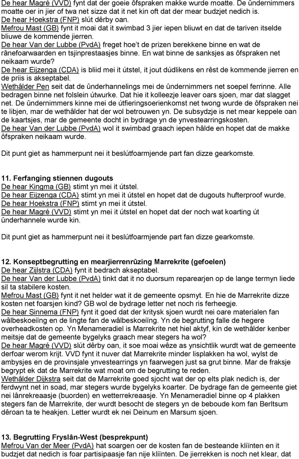 De hear Van der Lubbe (PvdA) freget hoe t de prizen berekkene binne en wat de rânefoarwaarden en tsjinprestaasjes binne. En wat binne de sanksjes as ôfspraken net neikaam wurde?