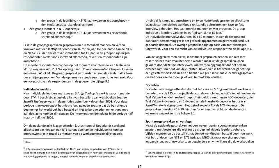 10 Er is in de groepsgesprekken gesproken met in totaal elf mannen en vijftien vrouwen met een leeftijd variërend van 16 tot 74 jaar.