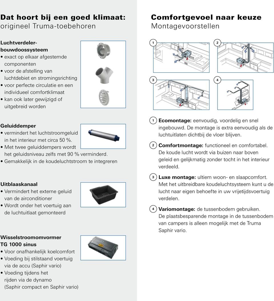 interieur met circa 50 %. Met twee geluiddempers wordt het geluidsniveau zelfs met 90 % verminderd.