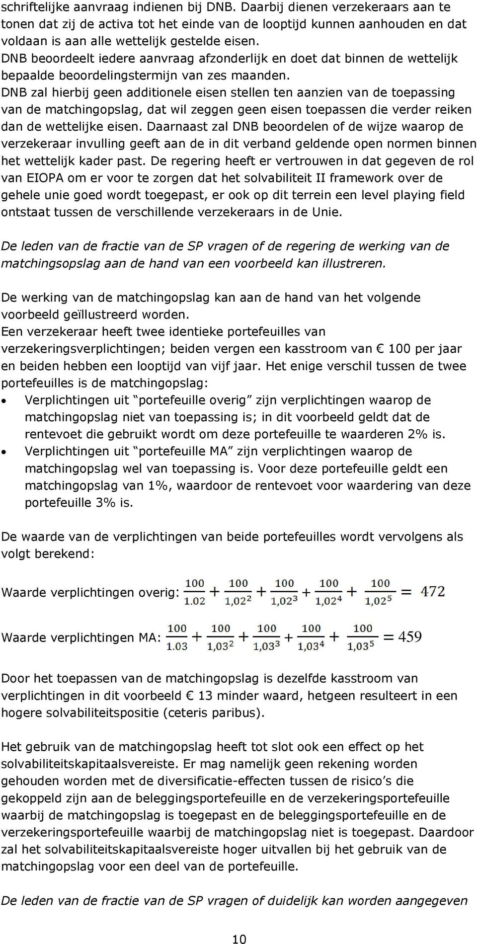 DNB zal hierbij geen additionele eisen stellen ten aanzien van de toepassing van de matchingopslag, dat wil zeggen geen eisen toepassen die verder reiken dan de wettelijke eisen.