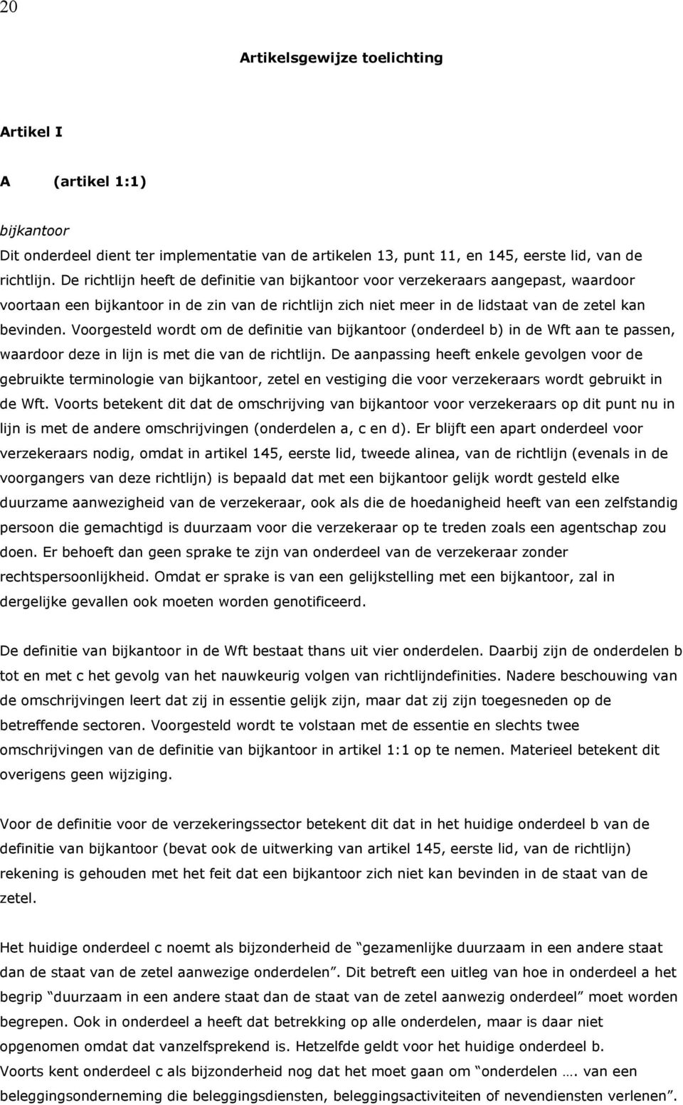 Voorgesteld wordt om de definitie van bijkantoor (onderdeel b) in de Wft aan te passen, waardoor deze in lijn is met die van de richtlijn.