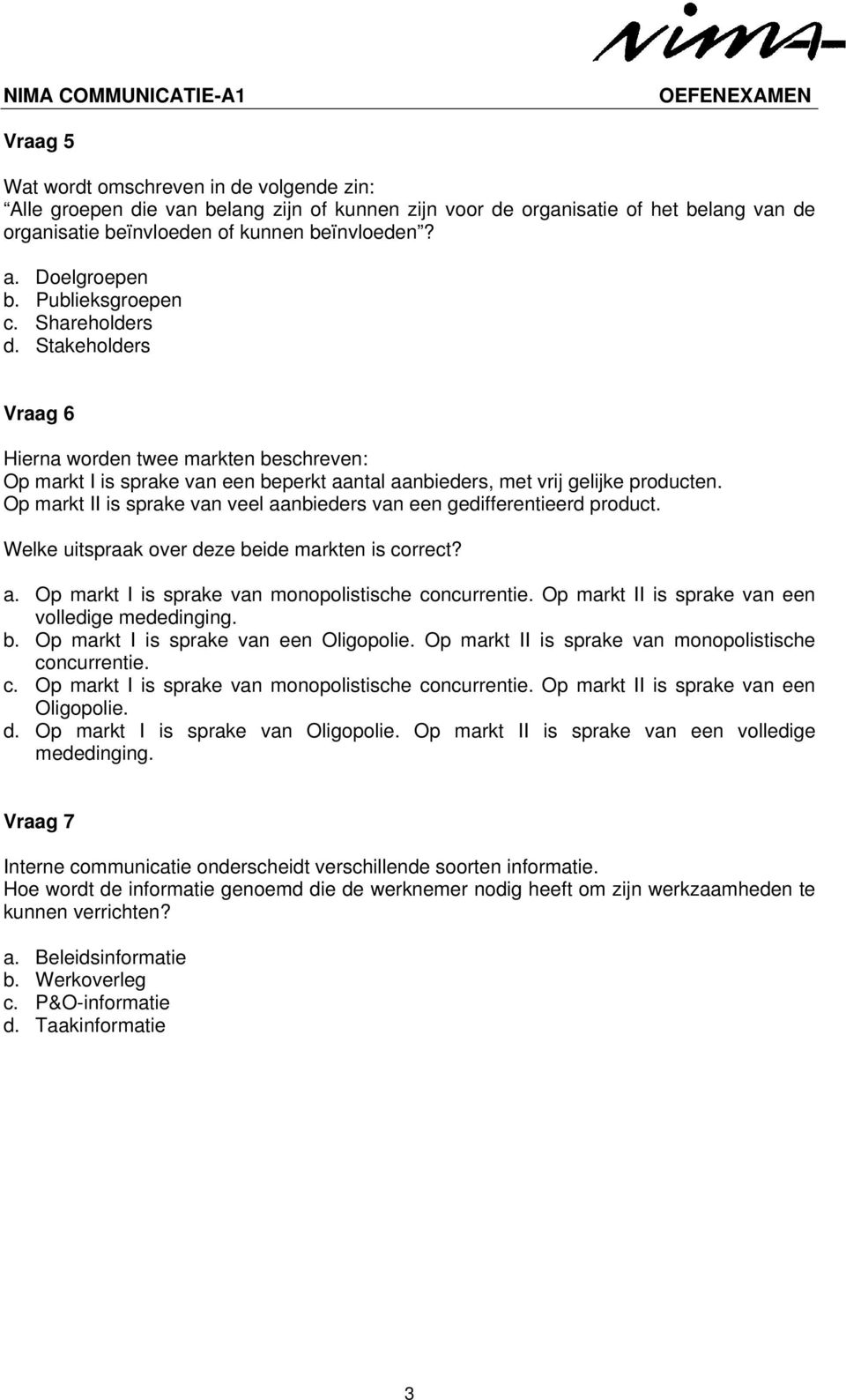 Op markt II is sprake van veel aanbieders van een gedifferentieerd product. Welke uitspraak over deze beide markten is correct? a. Op markt I is sprake van monopolistische concurrentie.