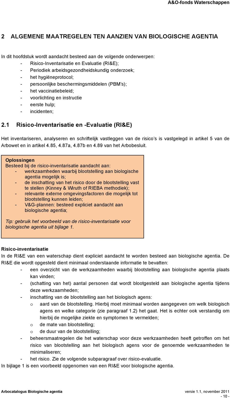 1 Risico-Inventarisatie en -Evaluatie (RI&E) Het inventariseren, analyseren en schriftelijk vastleggen van de risico s is vastgelegd in artikel 5 van de Arbowet en in artikel 4.85, 4.87a, 4.87b en 4.