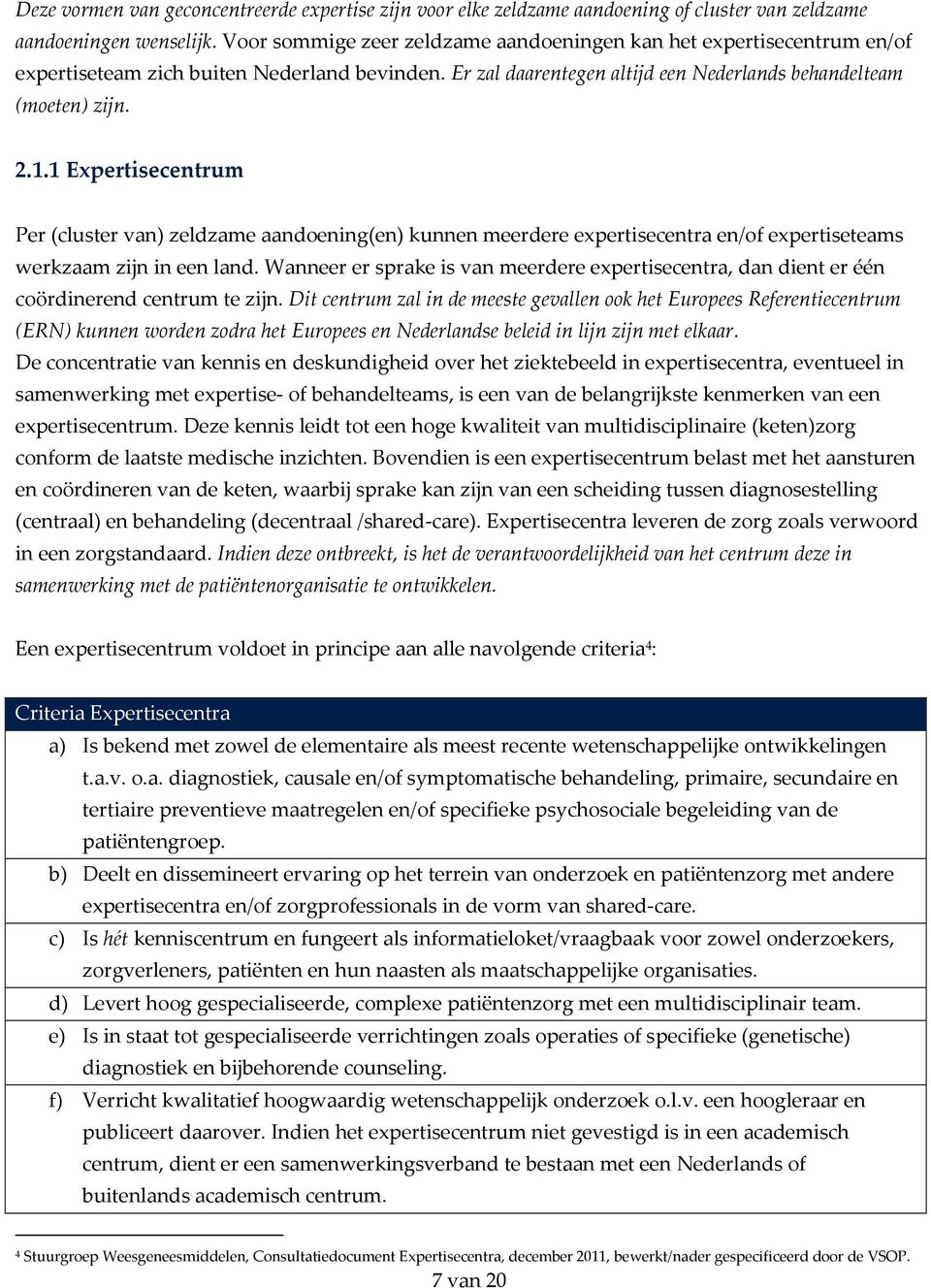 1 Expertisecentrum Per (cluster van) zeldzame aandoening(en) kunnen meerdere expertisecentra en/of expertiseteams werkzaam zijn in een land.