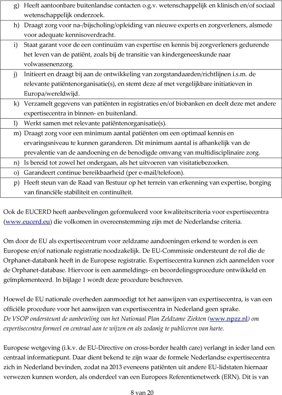 i) Staat garant voor de een continuüm van expertise en kennis bij zorgverleners gedurende het leven van de patiënt, zoals bij de transitie van kindergeneeskunde naar volwassenenzorg.