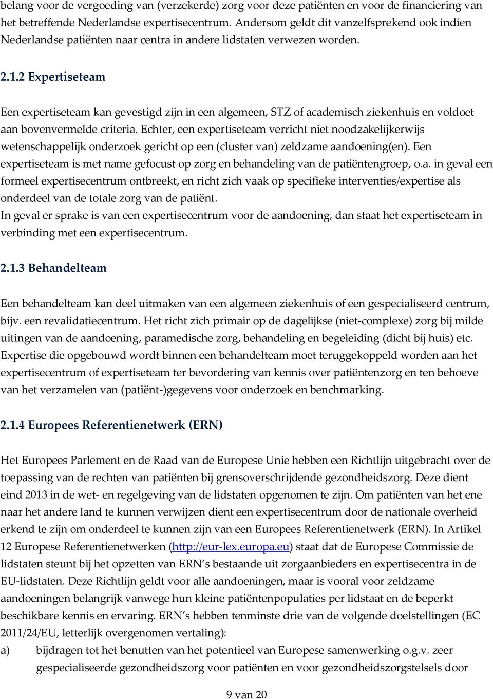 2 Expertiseteam Een expertiseteam kan gevestigd zijn in een algemeen, STZ of academisch ziekenhuis en voldoet aan bovenvermelde criteria.