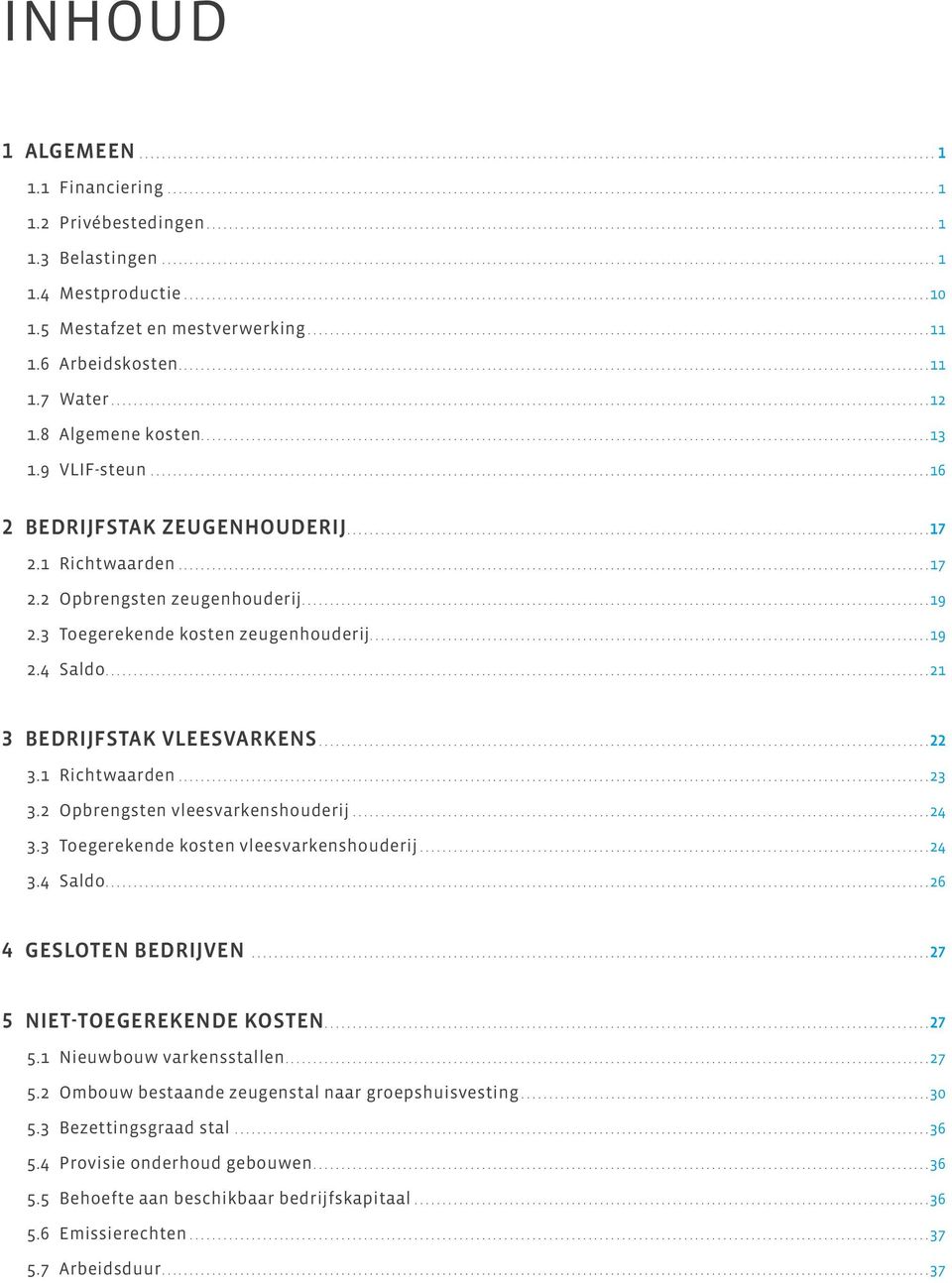 ...21 3 BEDRIJFSTAK VLEESVARKENS...22 3.1 Richtwaarden...23 3.2 Opbrengsten vleesvarkenshouderij...24 3.3 Toegerekende kosten vleesvarkenshouderij...........................................................................................24 3.4 Saldo.