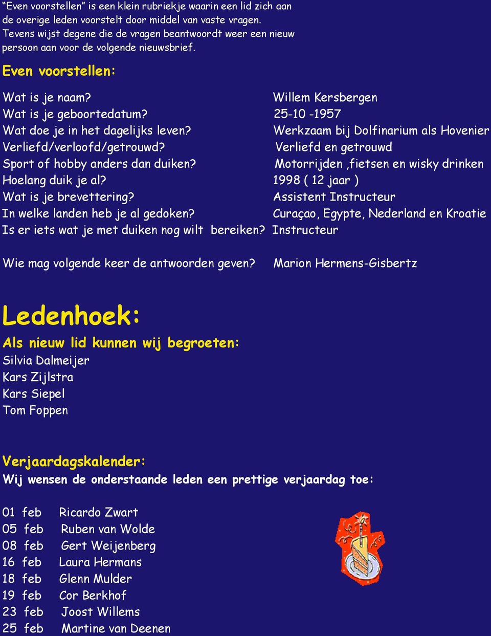 25-10 -1957 Wat doe je in het dagelijks leven? Werkzaam bij Dolfinarium als Hovenier Verliefd/verloofd/getrouwd? Verliefd en getrouwd Sport of hobby anders dan duiken?