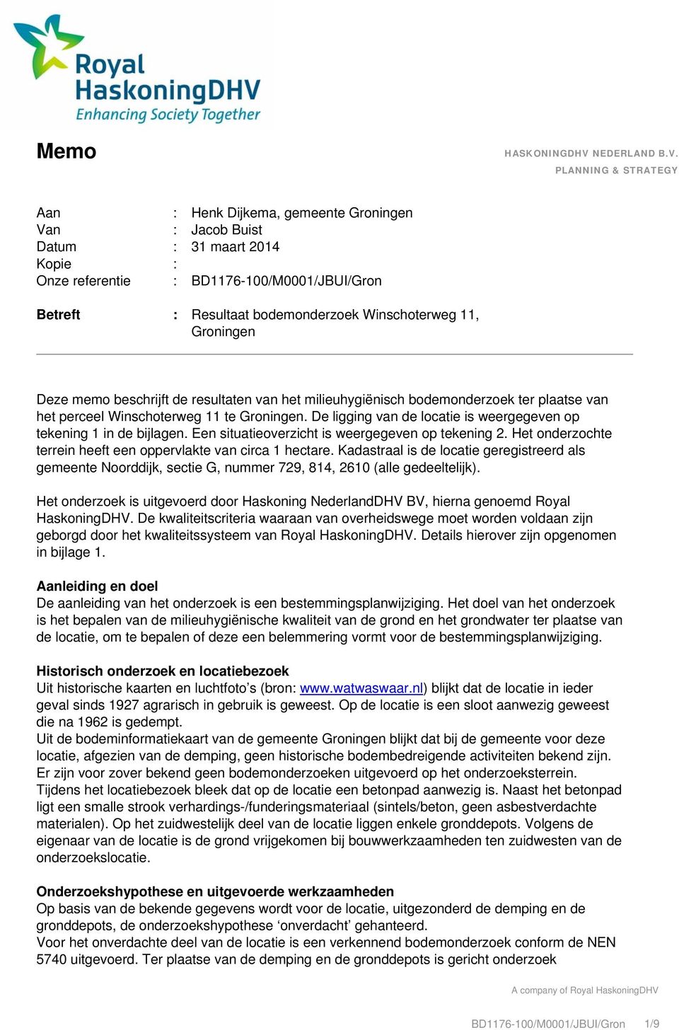 PLANNING & STRATEGY Aan : Henk Dijkema, gemeente Groningen Van : Jacob Buist Datum : 31 maart 2014 Kopie : Onze referentie : BD1176-100/M0001/JBUI/Gron Betreft : Resultaat bodemonderzoek