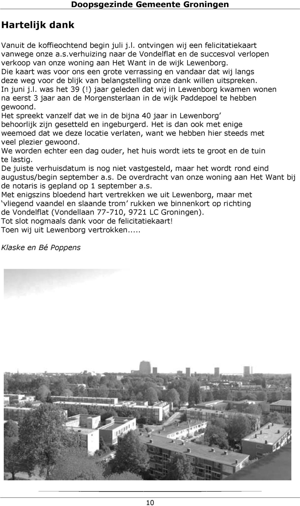 ) jaar geleden dat wij in Lewenborg kwamen wonen na eerst 3 jaar aan de Morgensterlaan in de wijk Paddepoel te hebben gewoond.