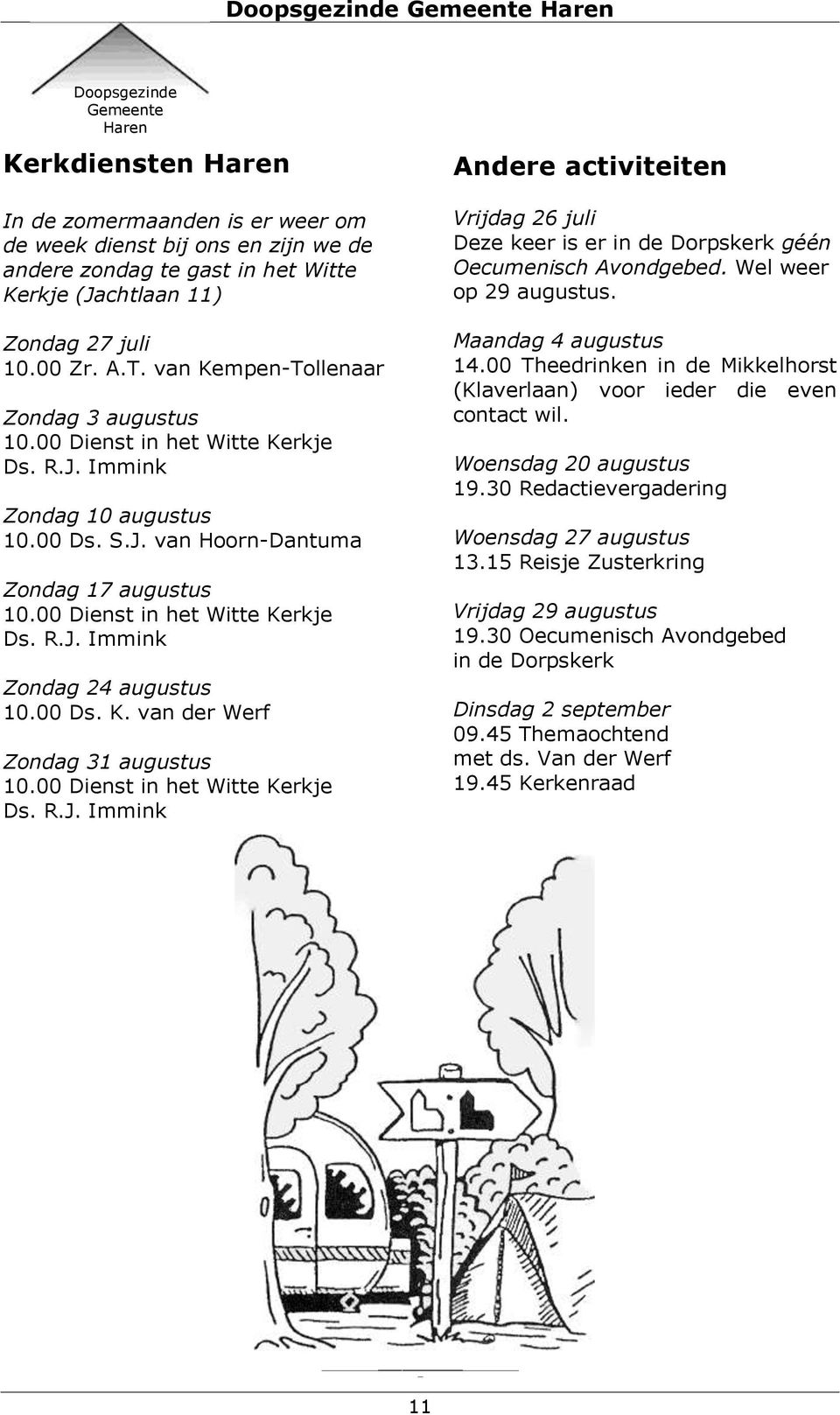 00 Dienst in het Witte Kerkje Ds. R.J. Immink Zondag 24 augustus 10.00 Ds. K. van der Werf Zondag 31 augustus 10.00 Dienst in het Witte Kerkje Ds. R.J. Immink Andere activiteiten Vrijdag 26 juli Deze keer is er in de Dorpskerk géén Oecumenisch Avondgebed.