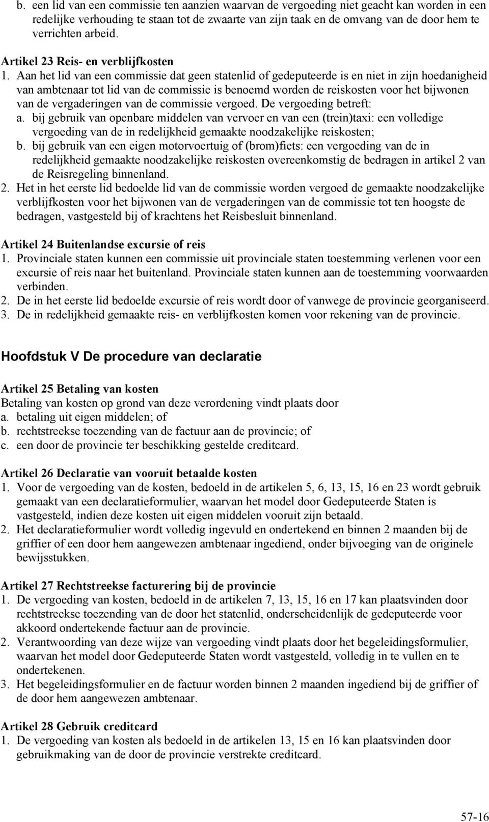 Aan het lid van een commissie dat geen statenlid of gedeputeerde is en niet in zijn hoedanigheid van ambtenaar tot lid van de commissie is benoemd worden de reiskosten voor het bijwonen van de