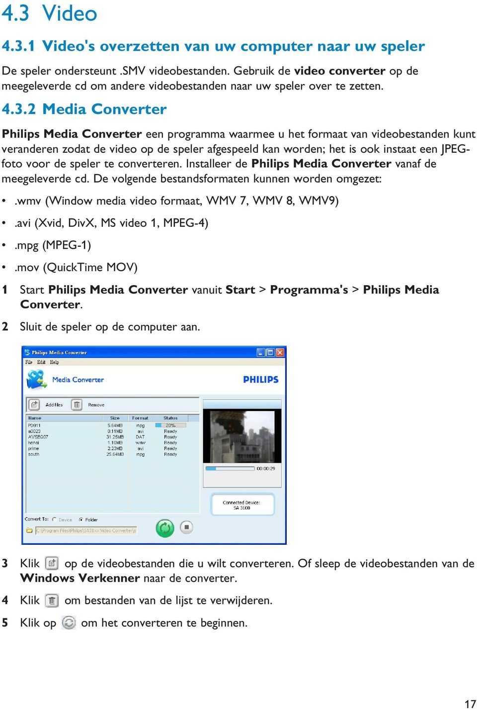 2 Media Converter Philips Media Converter een programma waarmee u het formaat van videobestanden kunt veranderen zodat de video op de speler afgespeeld kan worden; het is ook instaat een JPEGfoto