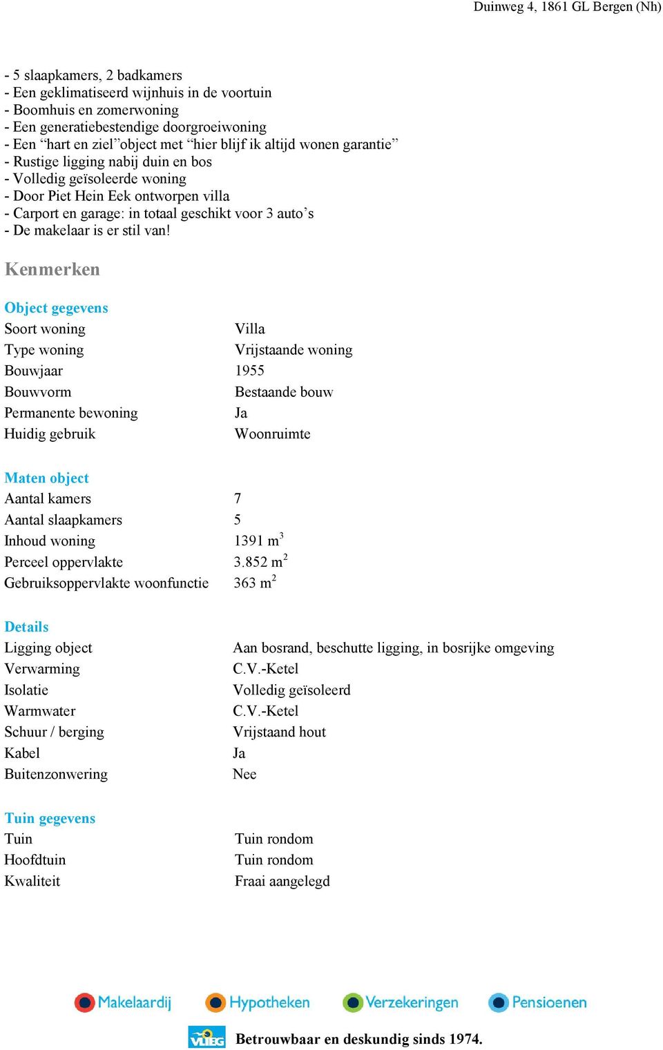 Kenmerken Object gegevens Soort woning Villa Type woning Vrijstaande woning Bouwjaar 1955 Bouwvorm Bestaande bouw Permanente bewoning Ja Huidig gebruik Woonruimte Maten object Aantal kamers 7 Aantal