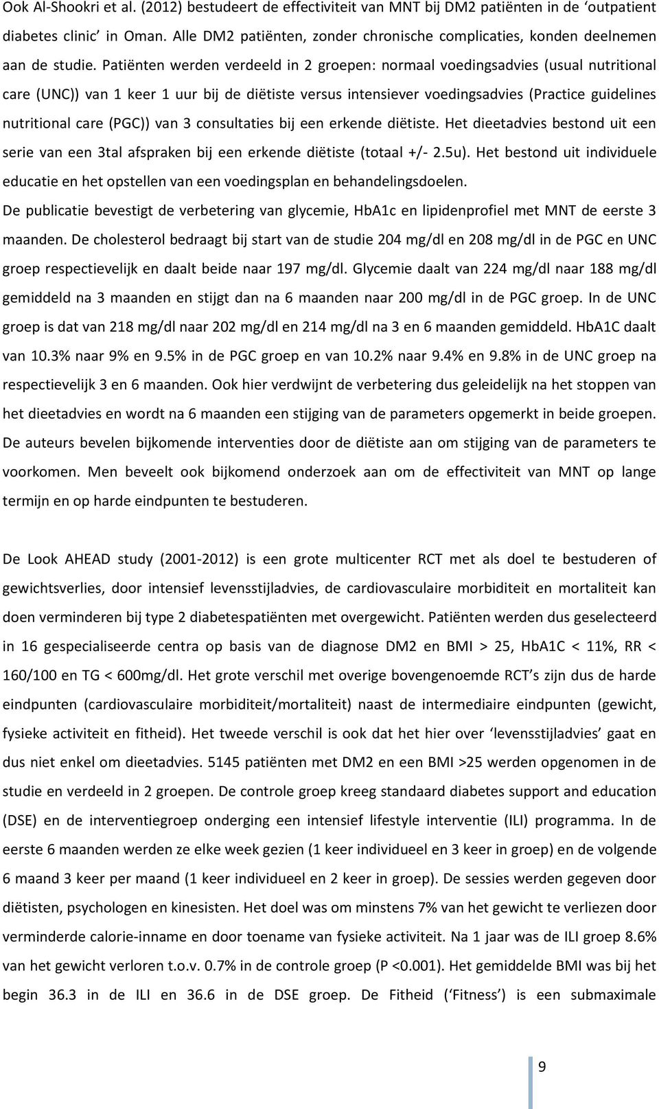 Patiënten werden verdeeld in 2 groepen: normaal voedingsadvies (usual nutritional care (UNC)) van 1 keer 1 uur bij de diëtiste versus intensiever voedingsadvies (Practice guidelines nutritional care