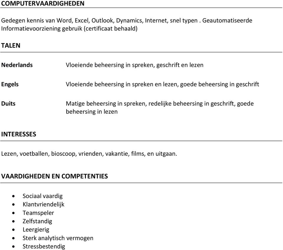 beheersing in spreken en lezen, goede beheersing in geschrift Duits Matige beheersing in spreken, redelijke beheersing in geschrift, goede beheersing in