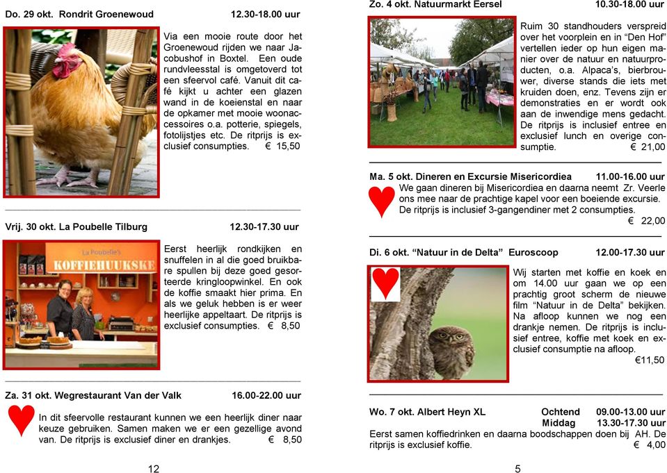 4 okt. Natuurmarkt Eersel 10.30-18.00 uur Ruim 30 standhouders verspreid over het voorplein en in Den Hof vertellen ieder op hun eigen manier over de natuur en natuurproducten, o.a. Alpaca s, bierbrouwer, diverse stands die iets met kruiden doen, enz.