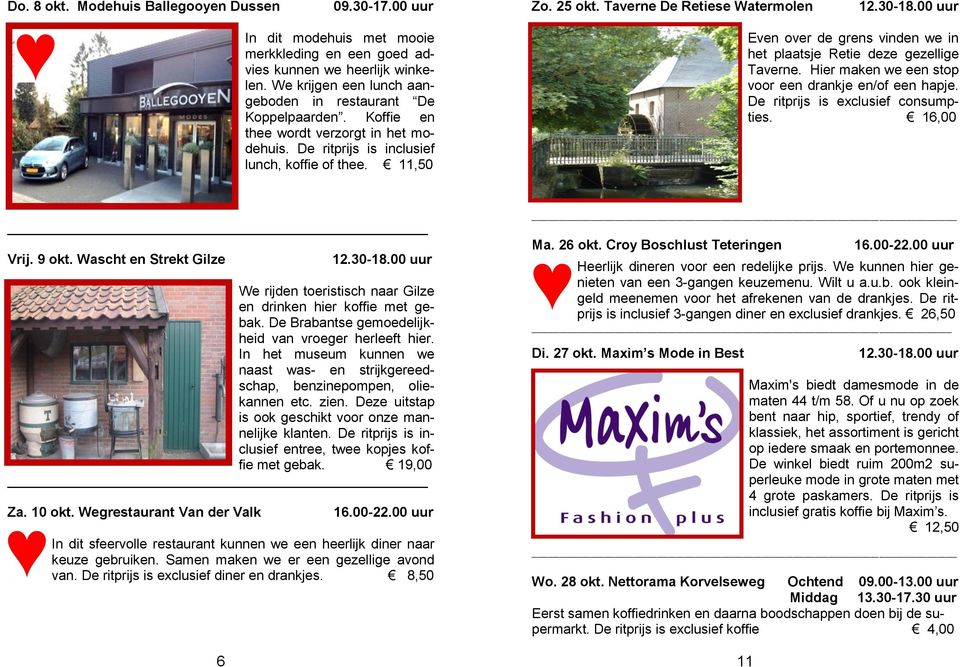 11,50 Even over de grens vinden we in het plaatsje Retie deze gezellige Taverne. Hier maken we een stop voor een drankje en/of een hapje. De ritprijs is exclusief consumpties. 16,00 Vrij. 9 okt.