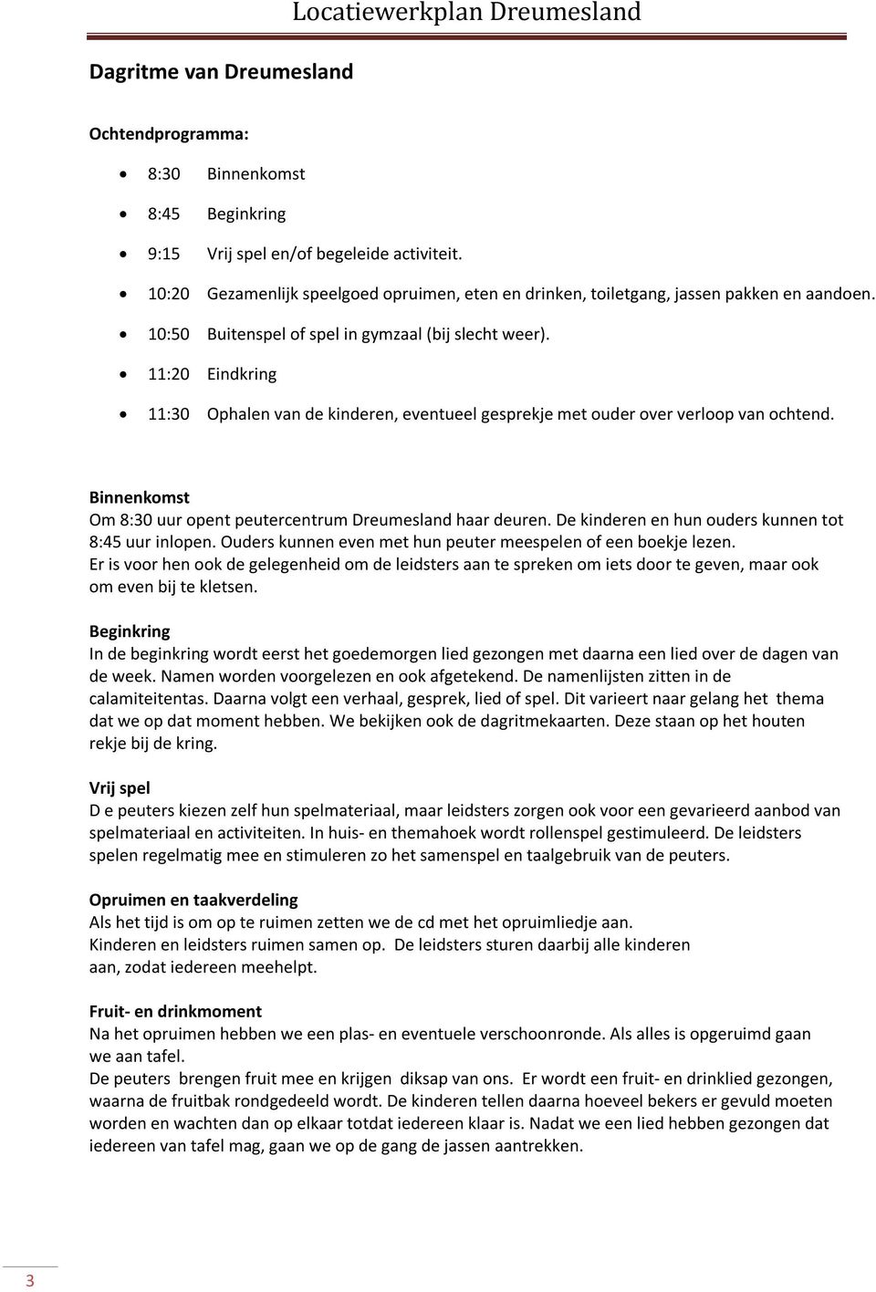 11:20 Eindkring 11:30 Ophalen van de kinderen, eventueel gesprekje met ouder over verloop van ochtend. Binnenkomst Om 8:30 uur opent peutercentrum Dreumesland haar deuren.