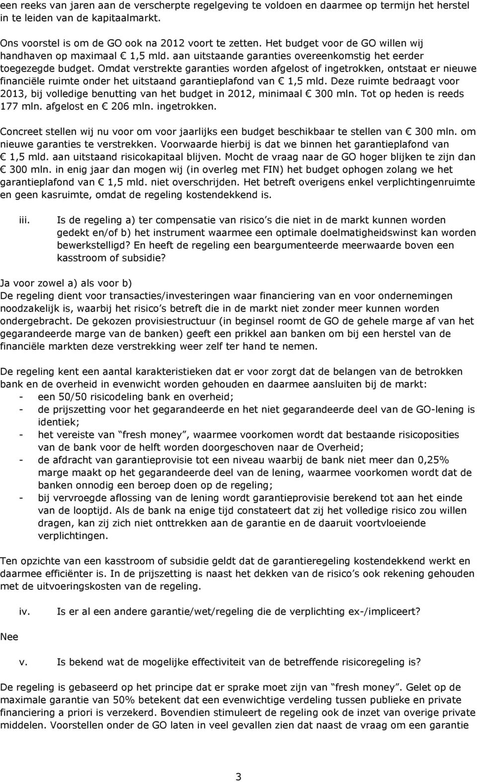 Omdat verstrekte garanties worden afgelost of ingetrokken, ontstaat er nieuwe financiële ruimte onder het uitstaand garantieplafond van 1,5 mld.