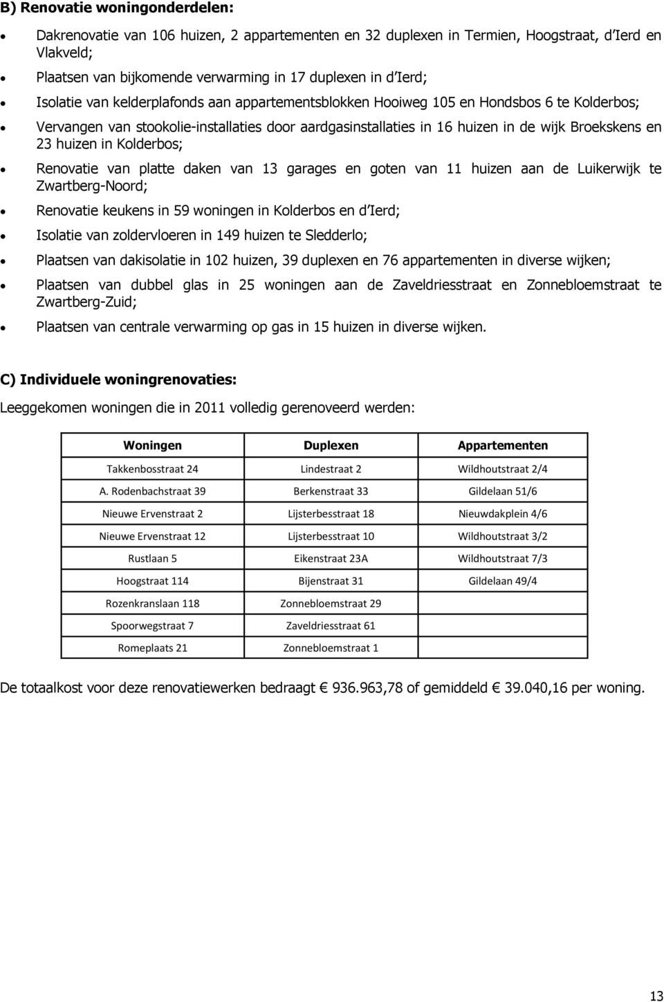 huizen in Kolderbos; Renovatie van platte daken van 13 garages en goten van 11 huizen aan de Luikerwijk te Zwartberg-Noord; Renovatie keukens in 59 woningen in Kolderbos en d Ierd; Isolatie van